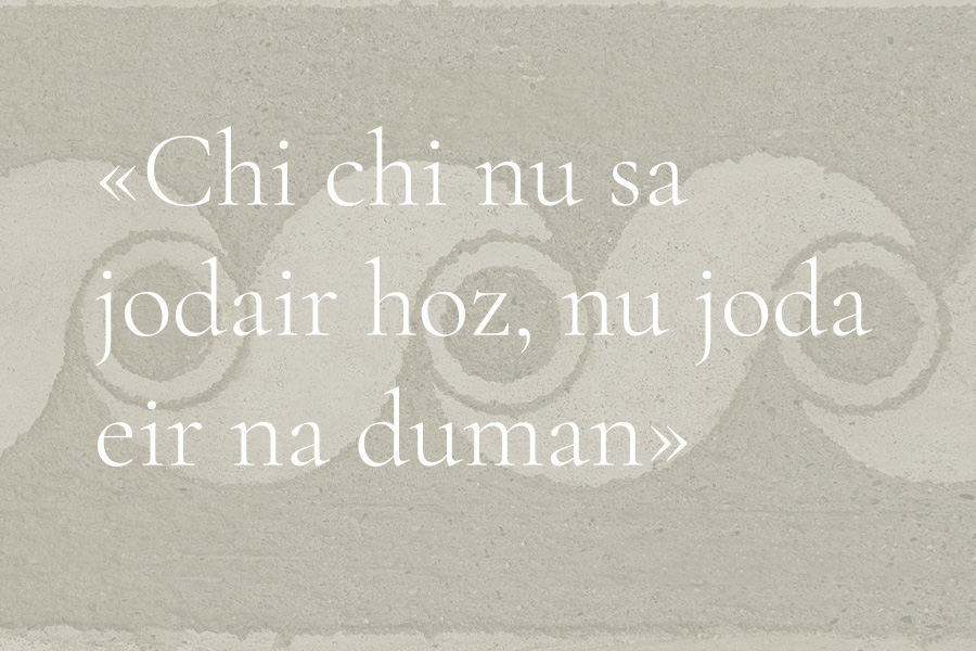 «Chi chi nu sa jodair hoz, nu joda eir na duman»